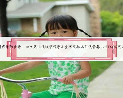 苏州代孕的步骤，南京第三代试管代孕儿童医院排名？试管婴儿-ET机构列表？